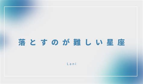 落とすのが難しい 星座|落とすのが難しい星座ランキング｜男性・女性の攻略法【12星座 